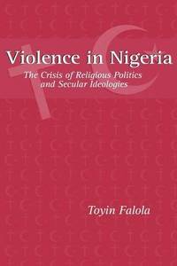 Violence in Nigeria: The Crisis of Religious Politics and Secular Ideologies [Pa