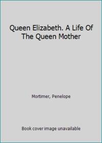 cover of Queen Elizabeth. A Life Of The Queen Mother
