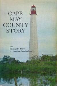 Cape May County Story by Boyer, George F.; Cunningham, J. Pearson - 1975