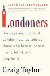 Londoners : The Days and Nights of London Now--As Told by Those Who Love It, Hate It, Live It,...