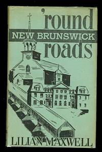 &#039;ROUND NEW BRUNSWICK ROADS. by Maxwell, Lilian - 1951