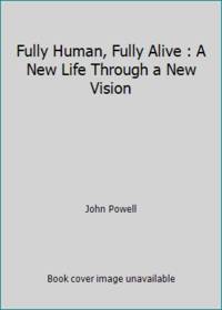 image of Fully Human, Fully Alive : A New Life Through a New Vision