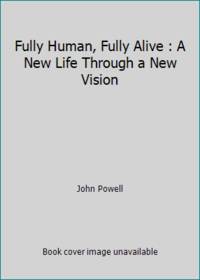 Fully Human, Fully Alive: New Life Through a New Vision