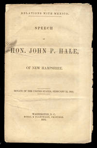 Relations with Mexico. Speech of Hon. John P. Hale, of New Hampshire. Senate of the United States, February 15, 1853 by John P Hale - First Edition - 1853 - from Parigi Books, ABAA/ILAB (SKU: 25870)