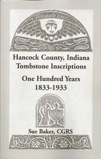 Hancock County, Indiana Tombstone Inscriptions:  One Hundred Years,  1833-1933