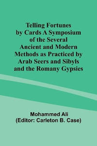 Telling Fortunes by Cards A Symposium of the Several Ancient and Modern Methods as Practiced by...