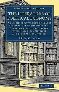The Literature of Political Economy: A Classified Catalogue of Select Publications in the...