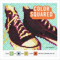 Color Squared : Color, Dot, Dash, or Stamp Your Way to Awesome Pixel Art