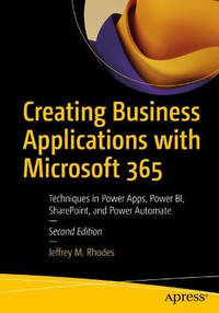 Creating Business Applications with Microsoft 365: Techniques in Power Apps, Power BI,...