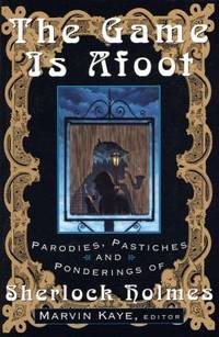 Game Is Afoot: Parodies, Pastiches and Ponderings of Sherlock Holmes