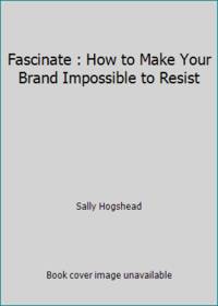 Fascinate : How to Make Your Brand Impossible to Resist