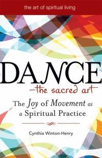 Dance--The Sacred Art : The Joy of Movement As a Spiritual Practice