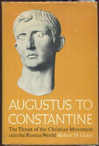 Augustus to Constantine: The Thrust of the Christian Movement into the Roman World by Grant, Robert M - 1970