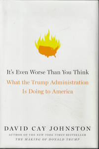 IT&#039;S EVEN WORSE THAN YOU THINK; What the Trump Administration is Doing to America by Johnston, David Cay - 2018