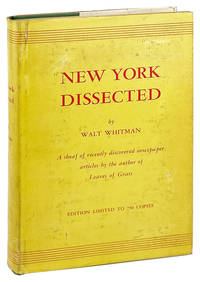 New York Dissected...A Sheaf of Recently Discovered Newspaper Articles by the Author of Leaves of Grass [Limited Edition]