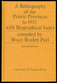 A BIBLIOGRAPHY OF THE PRAIRIE PROVINCES TO 1953 WITH BIOGRAPHICAL INDEX. by Peel, Bruce Braden, compiler.  Foreword by J.H. Archer - 1973