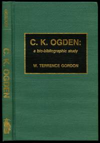 C.K. Ogden: A Bio-Bibliographic Study by Gordon, W. Terrence - 1990