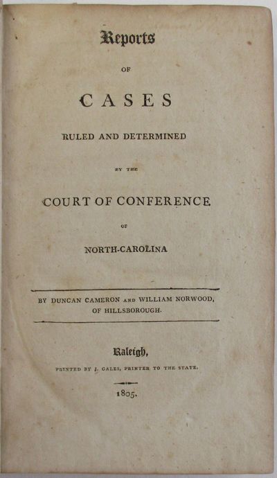 REPORTS OF CASES RULED AND DETERMINED BY THE COURT OF CONFERENCE OF NORTH-CAROLINA. BY DUNCAN CAMERON AND WILLIAM NORWOOD, OF HILLSBOROUGH