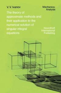 The Theory of Approximate Methods and Their Applications to the Numerical Solution of Singular...