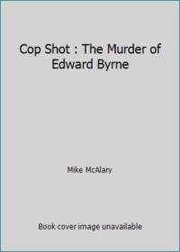 Cop Shot : The Murder of Edward Byrne