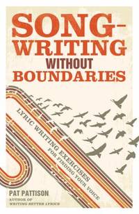 Songwriting Without Boundaries : Lyric Writing Exercises for Finding Your Voice