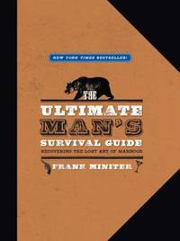 The Ultimate Man&#039;s Survival Guide : Rediscovering the Lost Art of Manhood by Frank Miniter - 2009