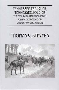 Tennessee Preacher, Tennessee Soldier: The Civil War Career of Captain John D. Kirkpatrick, CSA One of Morgan's Raiders by Thomas G. Stevens - Paperback - Signed - 2013 - from Bookmarc's (SKU: ec51465)