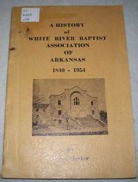 A History of White River Baptist Association of Arkansas 1840-1954 by H.D. Morton - 1954