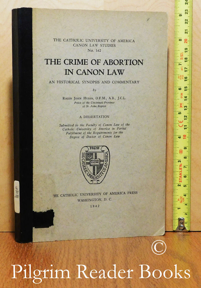 The Crime Of Abortion In Canon Law An Historical Synopsis And Commentary A Dissertation By Roger