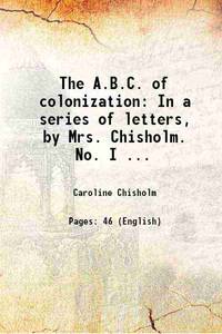 The A.B.C. of colonization: In a series of letters, by Mrs. Chisholm. No. I ...