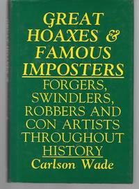 Great Hoaxes And Famous Imposters ( Forgers, Swindlers, Robbers And Con Artists Throughout History )