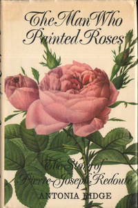 THE MAN WHO PAINTED ROSES. The Story of Pierre-Joseph Redouté.