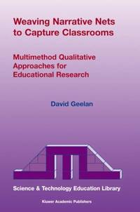 Weaving Narrative Nets to Capture Classrooms : Multimethod Qualitative Approaches for Educational...