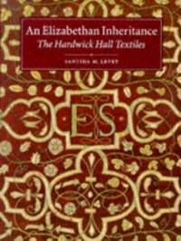 An Elizabethan Inheritance: Hardwick Hall Textiles by Levey, Santina M