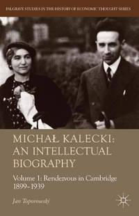Michal Kalecki: An Intellectual Biography: Volume I Rendezvous in Cambridge 1899-1939