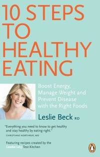 10 Steps to Healthy Eating: Boost Energy Manage Weight Prevent Disease With The Right Foods