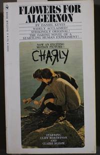 Flowers for Algernon (Source for the 1968 CHARLY Movie starring; Cliff Robertson as Charly Gordon, Claire Bloom as Alice Kinian and Lilia Skala as Dr. Anna Straus; Bantam Books S3339)