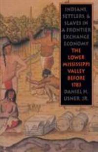 Indians, Settlers, and Slaves in a Frontier Exchange Economy : The Lower Mississippi Valley...
