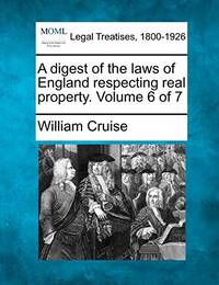 A Digest of the Laws of England Respecting Real Property. Volume 6 of 7