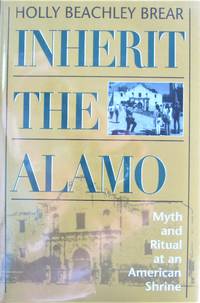 image of Inherit the Alamo. Myth and Ritual at an American Shrine