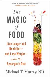The Magic of Food : Live Longer and Healthier And Lose Weight with the Synergetic Diet