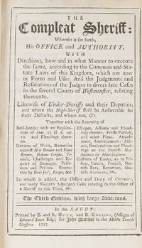 The Compleat Sheriff: Wherein is Set Forth, His Office and Authority