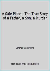 A Safe Place : The True Story of a Father, a Son, a Murder