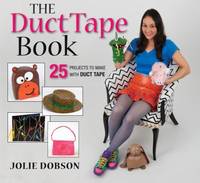 The Duct Tape Book : 25 Projects to Make with Duct Tape