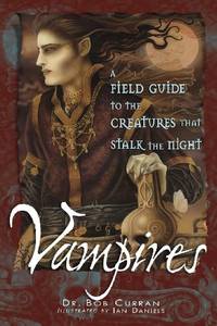 Vampires: A Field Guide to the Creatures That Stalk the Night