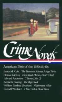 Crime Novels: American Noir of the 1930s and 40s: The Postman Always Rings Twice / They Shoot Horses, Don&#039;t They? / Thieves Like Us / The Big Clock / Nightmare Alley / I Married a Dead Man by Polito( Ed.) and McCoy, Horace; Fearing, Kenneth; Gresham, William Lindsay; Woolrich, Cornell; Cain, James M.; Anderson, Edward , Robert - 1997