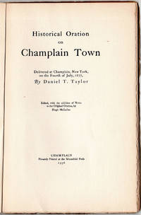 Historical Oration on Champlain Town; delivered at Champlain, New York on the Fourth of July, 1877, by Daniel T. Taylor. Edited, with the addition of Notes to the Original Oration, by Hugh McLellan