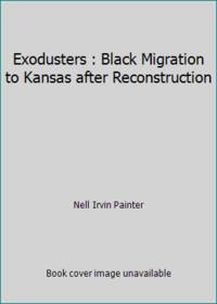 Exodusters : Black Migration to Kansas after Reconstruction by Nell Irvin Painter - 1977