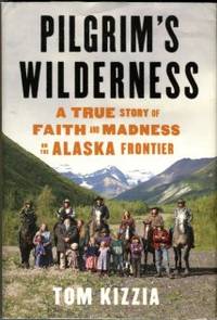 image of Pilgrim's Wilderness: A True Story Of Faith And Madness On The Alaska Frontier