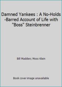 Damned Yankees : A No-Holds-Barred Account of Life with Boss Steinbrenner